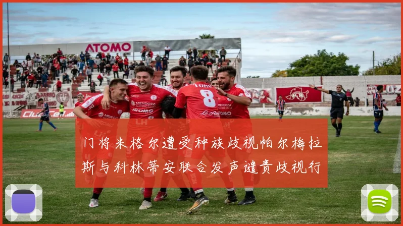 门将米格尔遭受种族歧视帕尔梅拉斯与科林蒂安联合发声谴责歧视行为