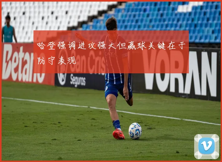 哈登强调进攻强大但赢球关键在于防守表现