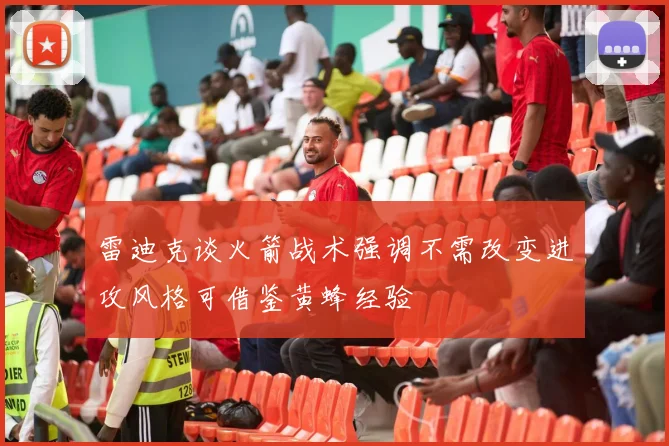 雷迪克谈火箭战术强调不需改变进攻风格可借鉴黄蜂经验